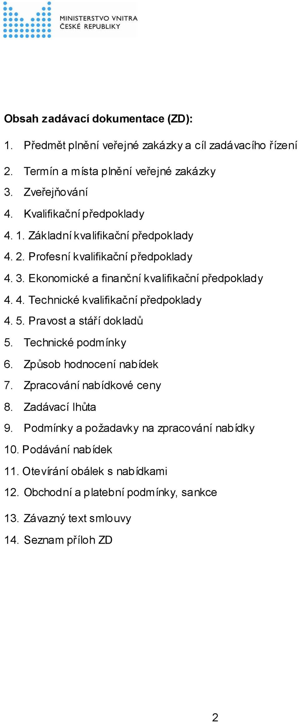 5. Pravost a stáří dokladů 5. Technické podmínky 6. Způsob hodnocení nabídek 7. Zpracování nabídkové ceny 8. Zadávací lhůta 9.