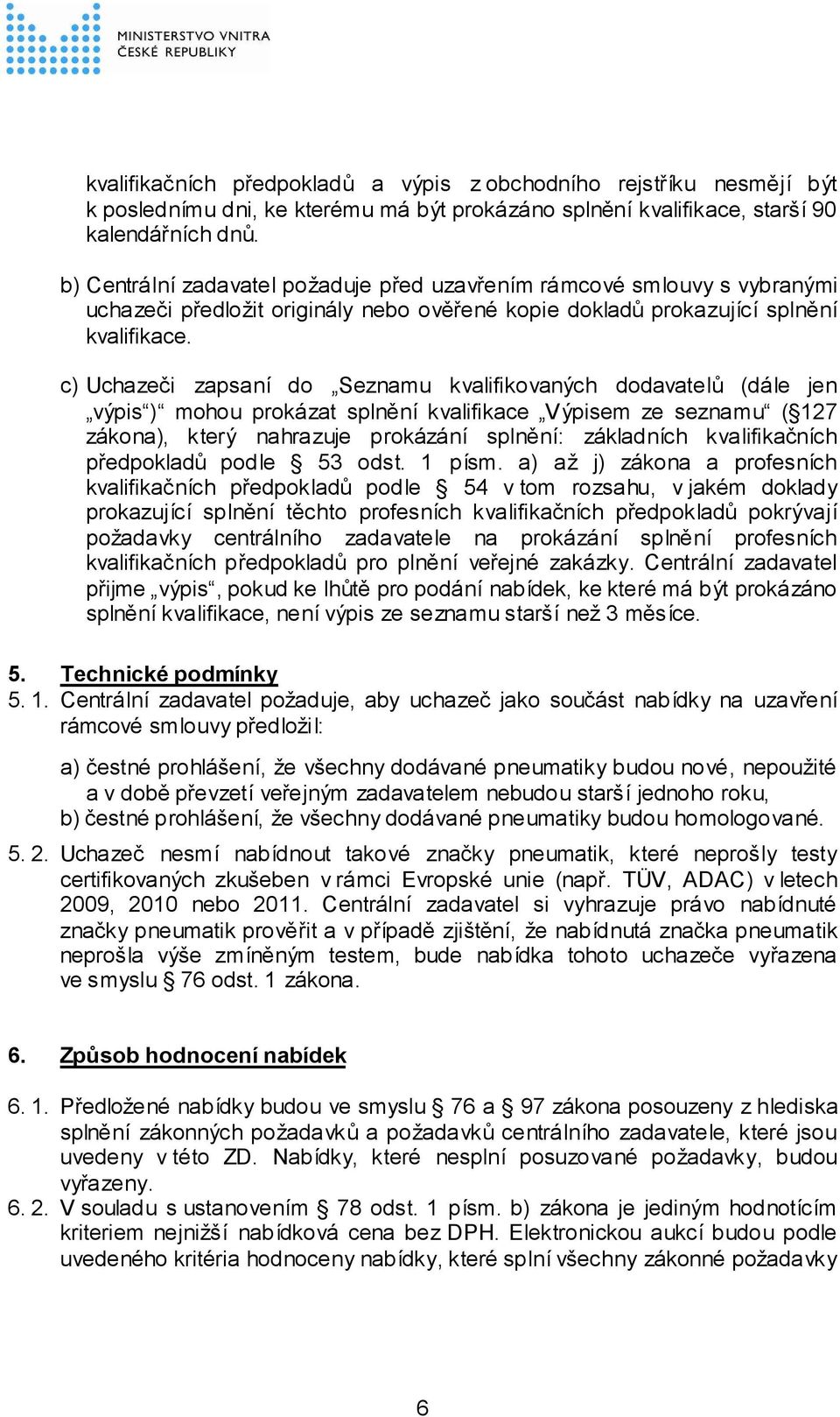 c) Uchazeči zapsaní do Seznamu kvalifikovaných dodavatelů (dále jen výpis ) mohou prokázat splnění kvalifikace Výpisem ze seznamu ( 127 zákona), který nahrazuje prokázání splnění: základních