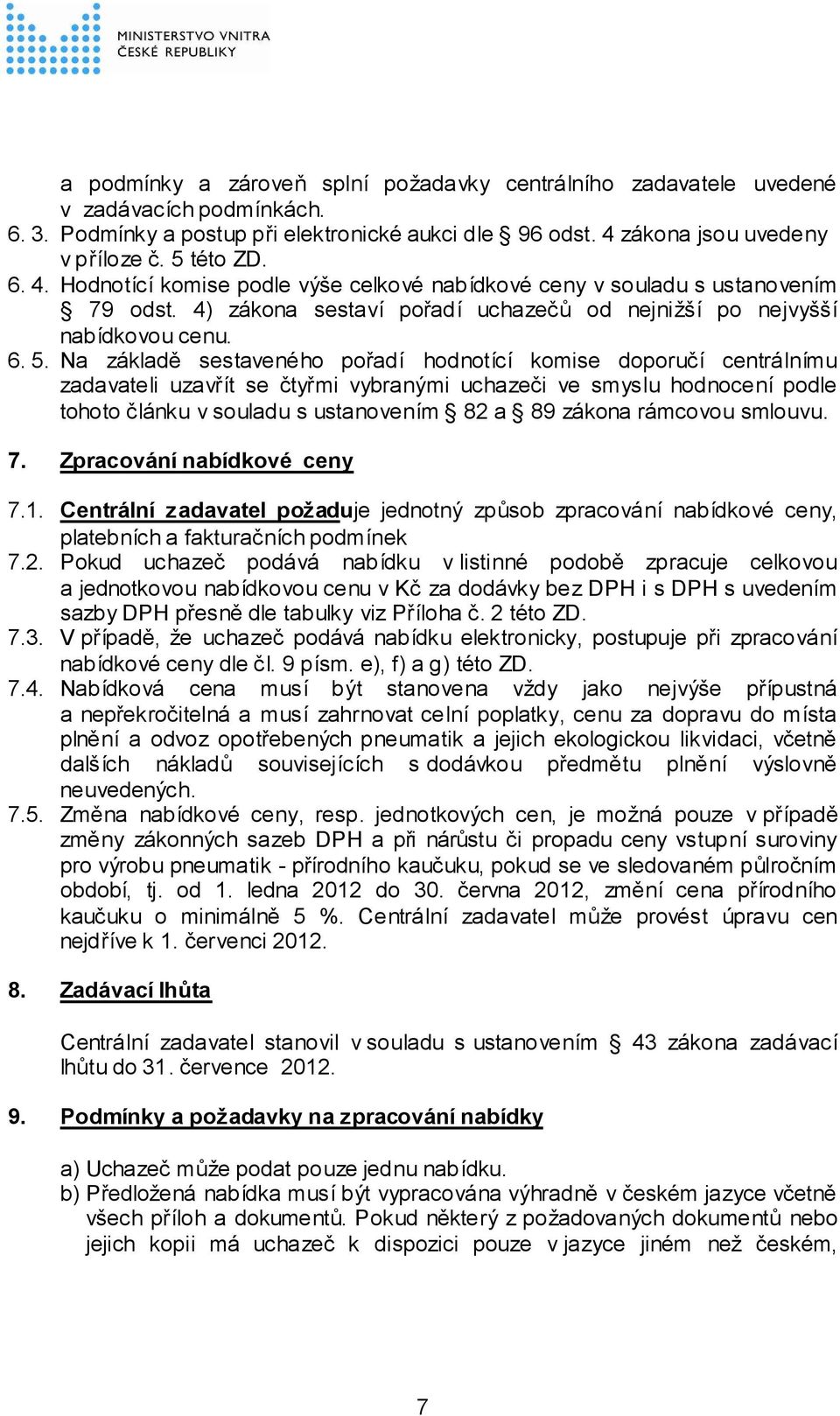 Na základě sestaveného pořadí hodnotící komise doporučí centrálnímu zadavateli uzavřít se čtyřmi vybranými uchazeči ve smyslu hodnocení podle tohoto článku v souladu s ustanovením 82 a 89 zákona