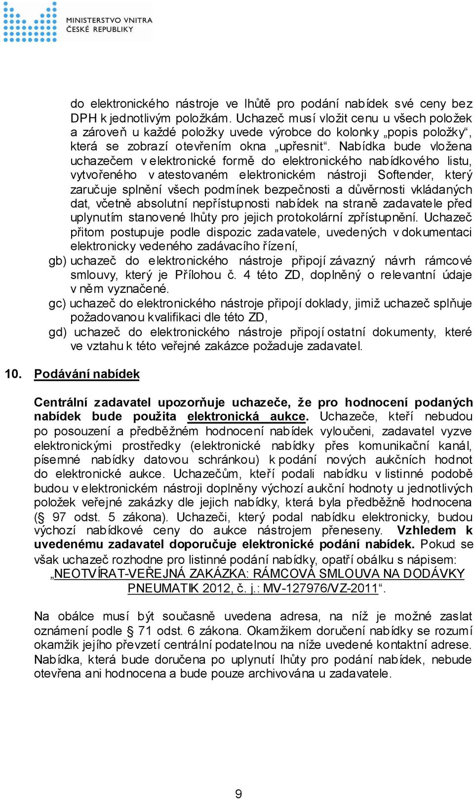 Nabídka bude vložena uchazečem v elektronické formě do elektronického nabídkového listu, vytvořeného v atestovaném elektronickém nástroji Softender, který zaručuje splnění všech podmínek bezpečnosti