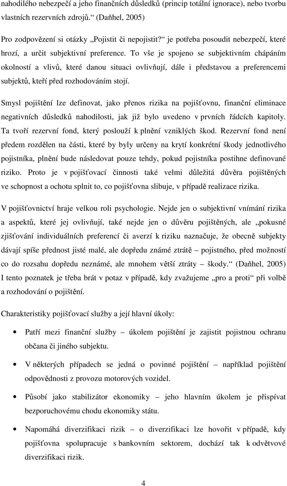 To vše je spojeno se subjektivním chápáním okolností a vlivů, které danou situaci ovlivňují, dále i představou a preferencemi subjektů, kteří před rozhodováním stojí.