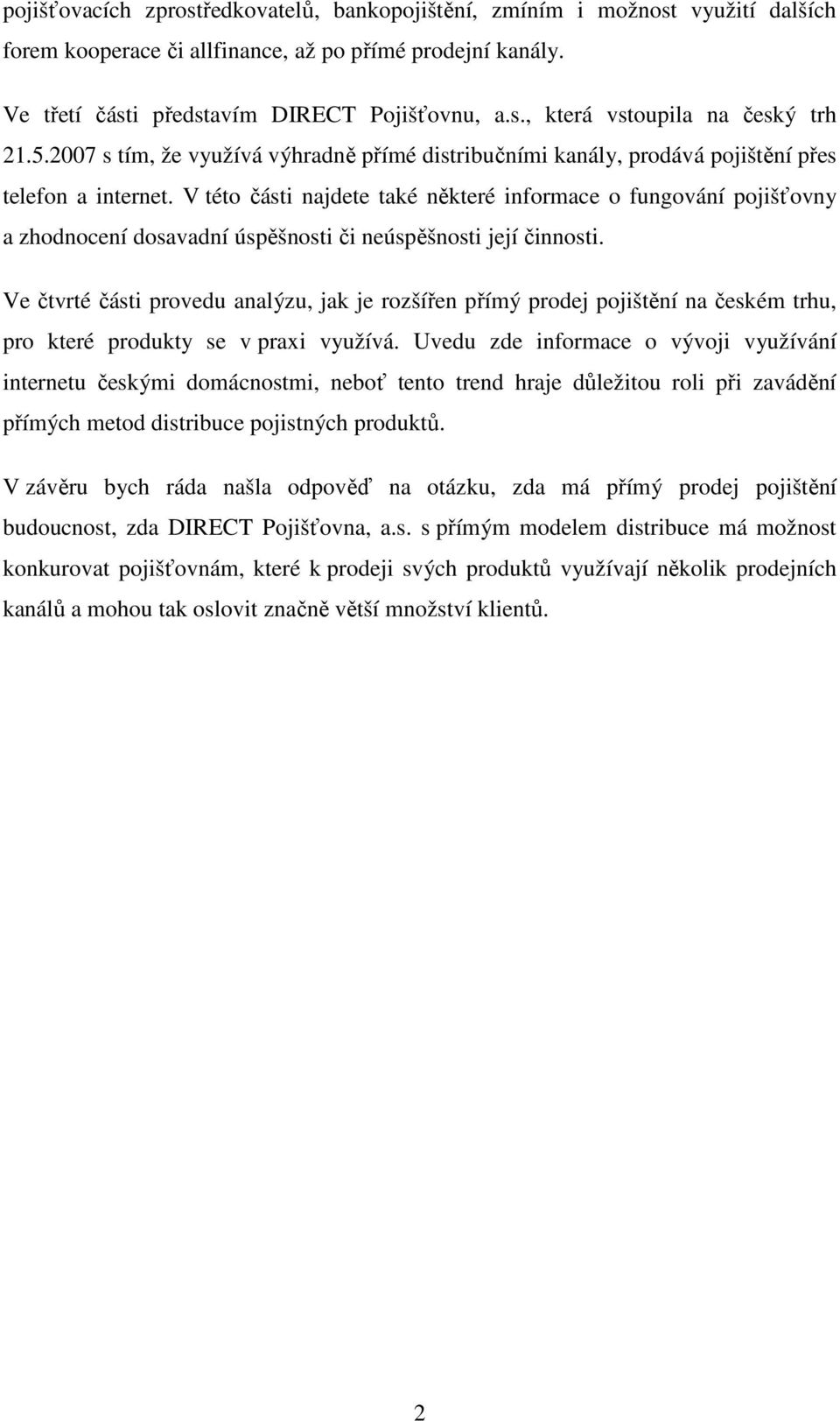 V této části najdete také některé informace o fungování pojišťovny a zhodnocení dosavadní úspěšnosti či neúspěšnosti její činnosti.