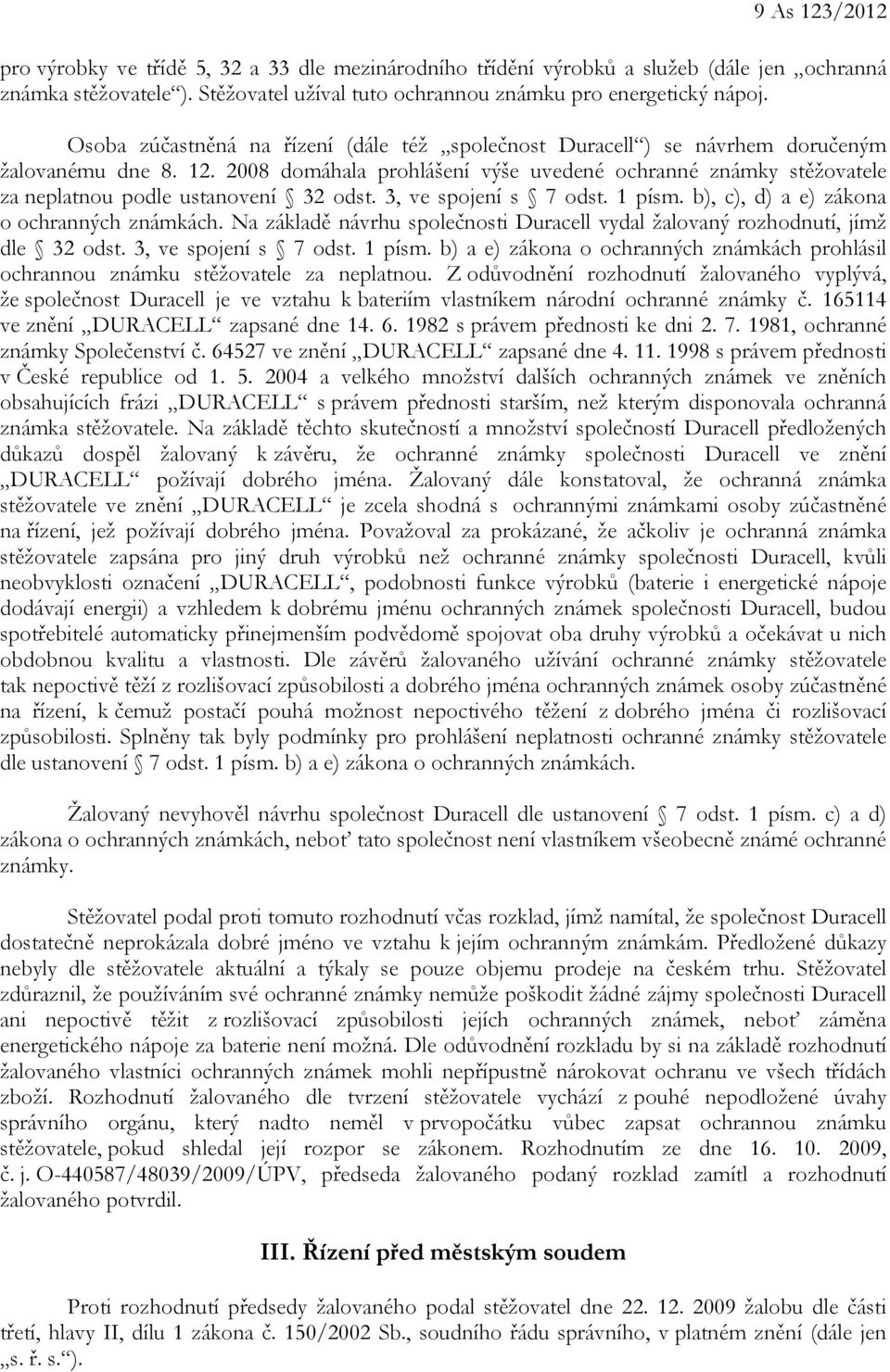 2008 domáhala prohlášení výše uvedené ochranné známky stěžovatele za neplatnou podle ustanovení 32 odst. 3, ve spojení s 7 odst. 1 písm. b), c), d) a e) zákona o ochranných známkách.