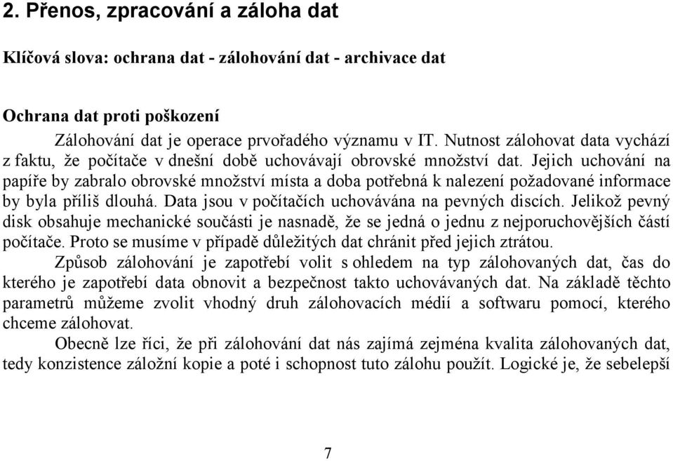 Jejich uchování na papíře by zabralo obrovské množství místa a doba potřebná k nalezení požadované informace by byla příliš dlouhá. Data jsou v počítačích uchovávána na pevných discích.