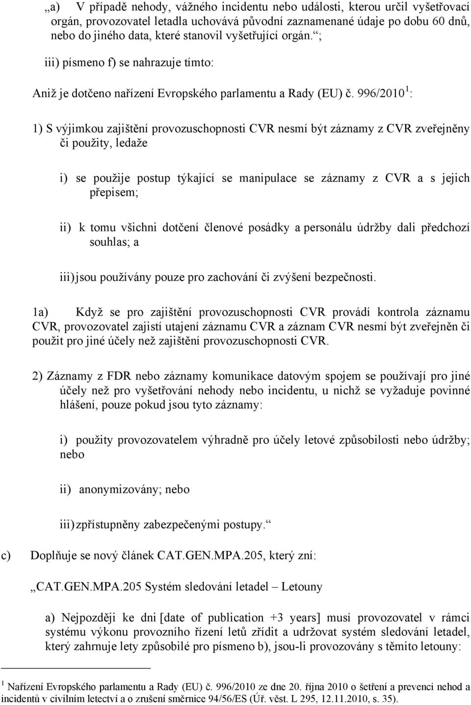 996/2010 1 : 1) S výjimkou zajištění provozuschopnosti CVR nesmí být záznamy z CVR zveřejněny či použity, ledaže i) se použije postup týkající se manipulace se záznamy z CVR a s jejich přepisem; ii)