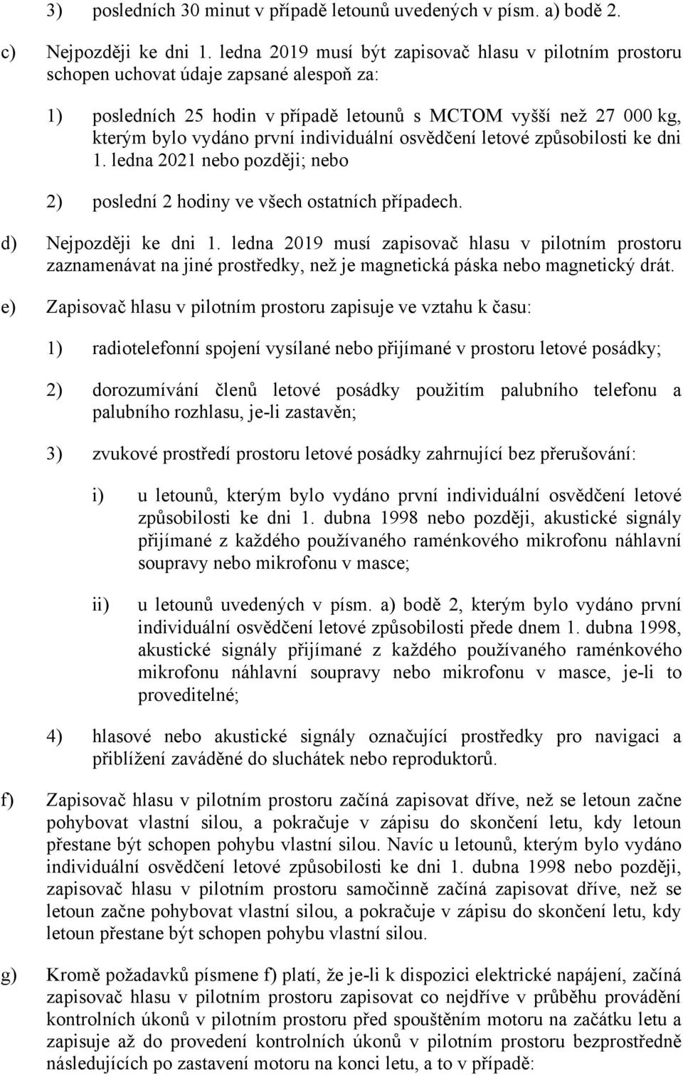 individuální osvědčení letové způsobilosti ke dni 1. ledna 2021 nebo později; nebo 2) poslední 2 hodiny ve všech ostatních případech. d) Nejpozději ke dni 1.