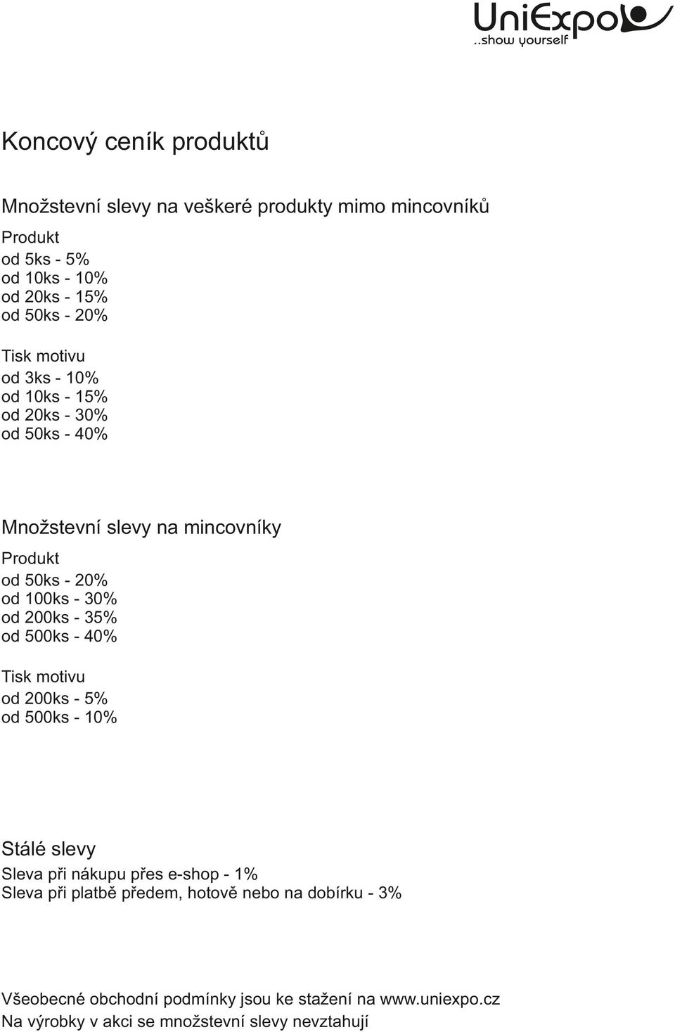 30% od 200ks - 35% od 500ks - 40% Tisk motivu od 200ks - 5% od 500ks - 10% Stálé slevy Sleva při nákupu přes e-shop - 1% Sleva při