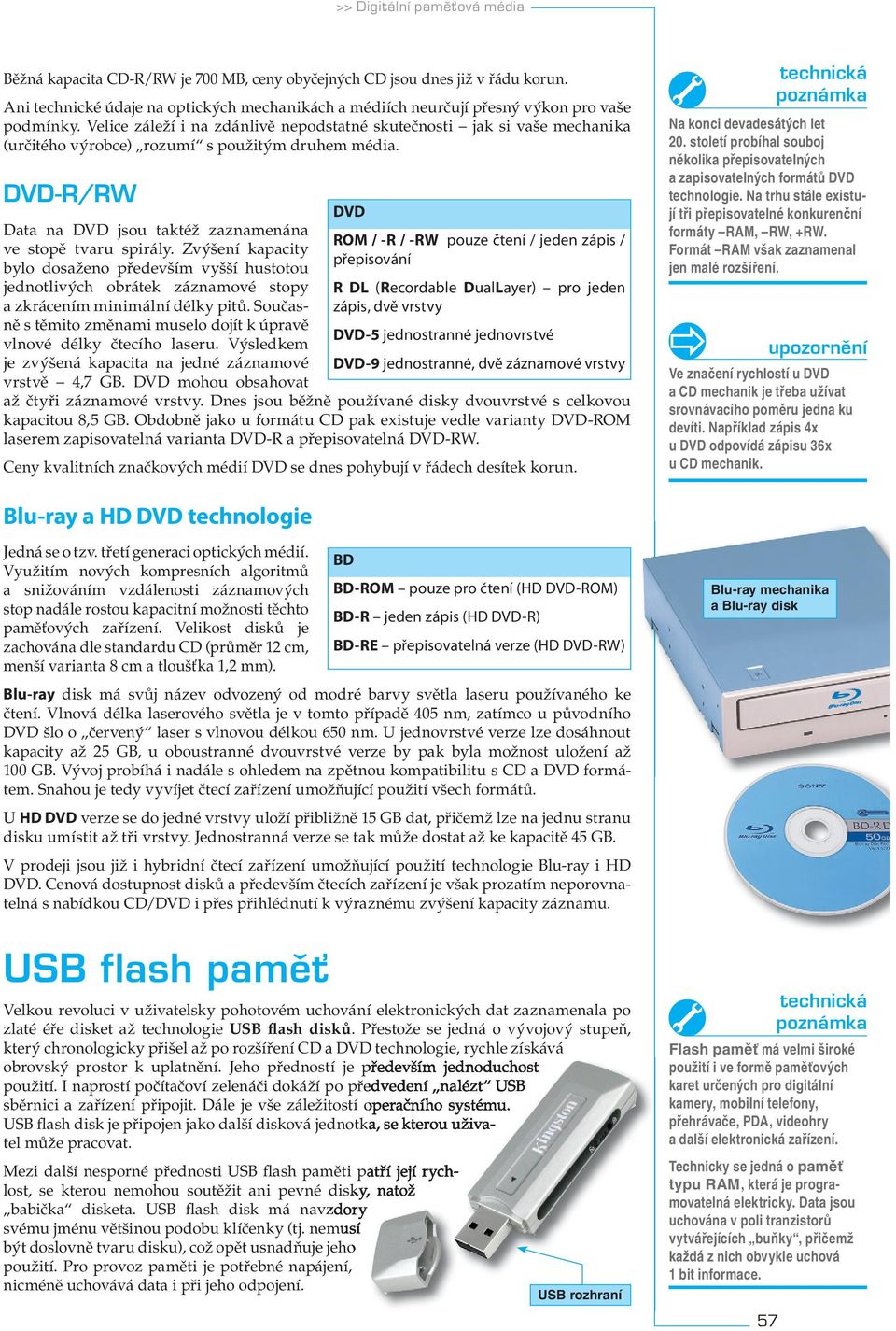 Velice záleží i na zdánlivě nepodstatné skutečnosti jak si vaše mechanika (určitého výrobce) rozumí s použitým druhem média. DVD-R/RW Data na DVD jsou taktéž zaznamenána ve stopě tvaru spirály.