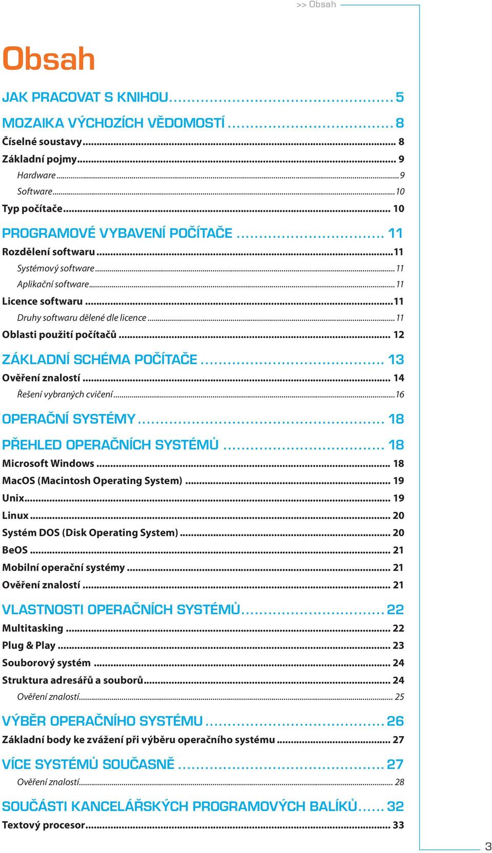 .. 13 Ověření znalostí... 14 Řešení vybraných cvičení...16 OPERAČNÍ SYSTÉMY... 18 PŘEHLED OPERAČNÍCH SYSTÉMŮ... 18 Microsoft Windows... 18 MacOS (Macintosh Operating System)... 19 Unix... 19 Linux.