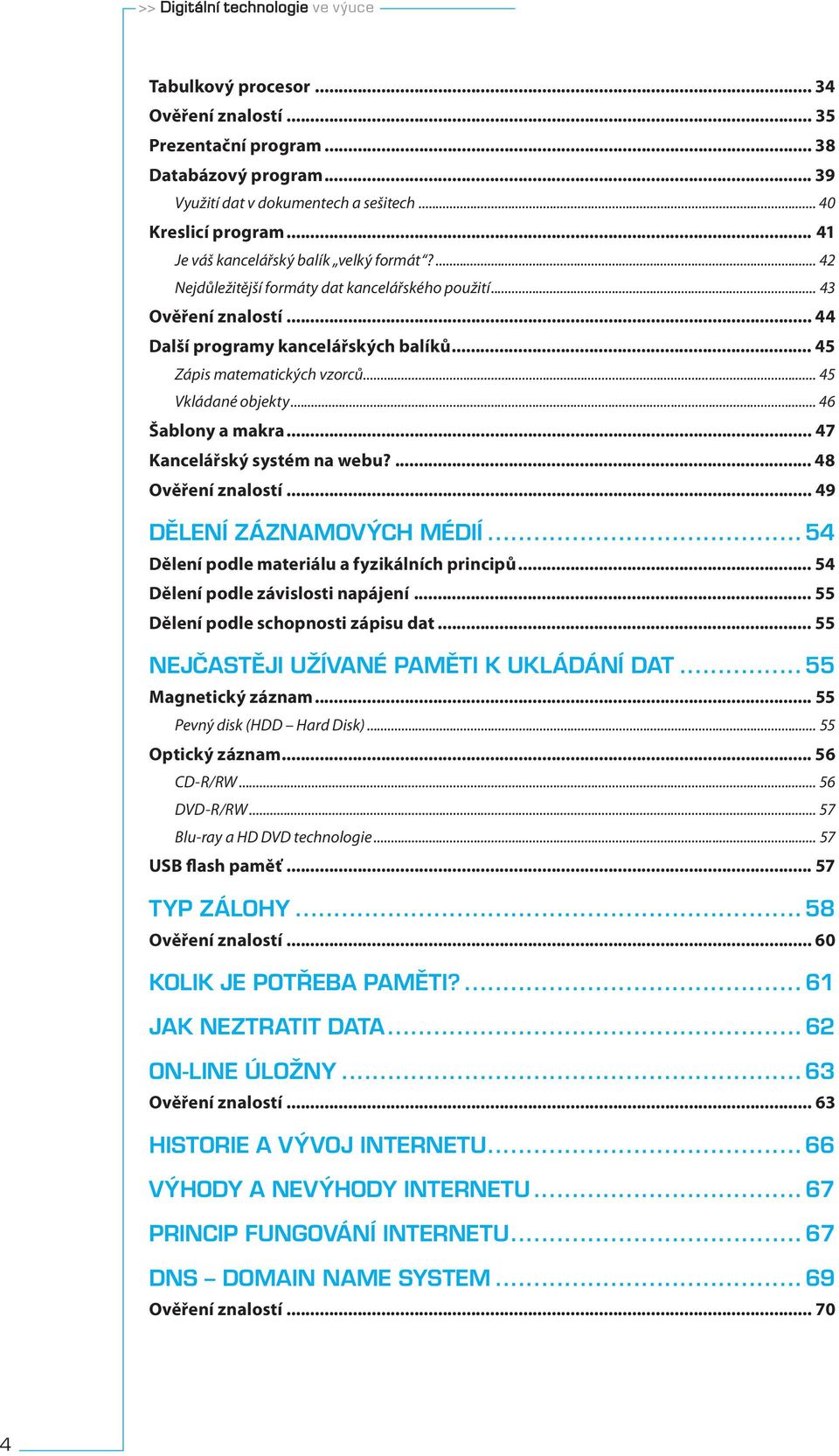 .. 45 Vkládané objekty... 46 Šablony a makra... 47 Kancelářský systém na webu?... 48 Ověření znalostí... 49 DĚLENÍ ZÁZNAMOVÝCH MÉDIÍ...54 Dělení podle materiálu a fyzikálních principů.