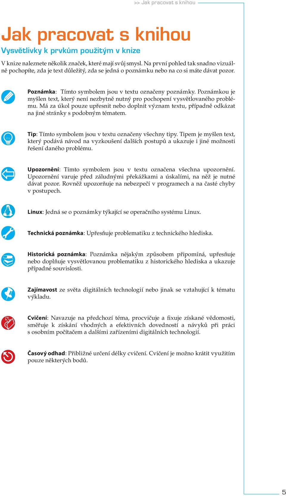 Poznámkou je myšlen text, který není nezbytně nutný pro pochopení vysvětlovaného problému. Má za úkol pouze upřesnit nebo doplnit význam textu, případně odkázat na jiné stránky s podobným tématem.