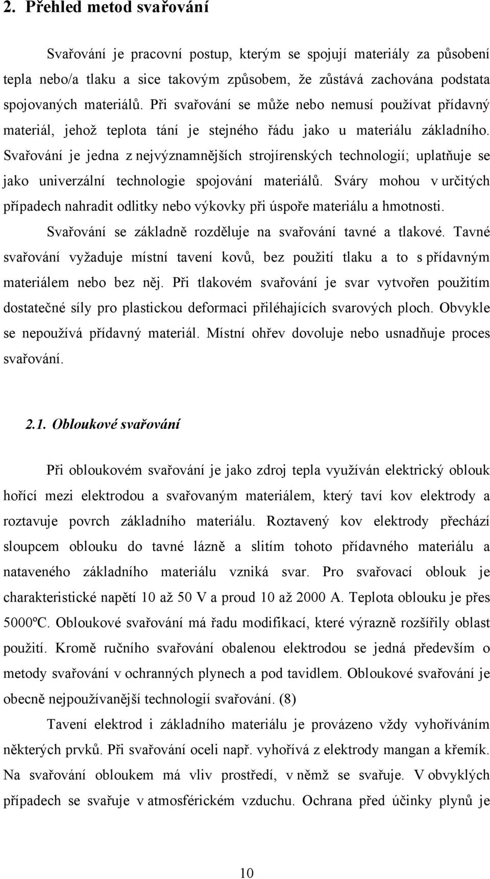 Svařování je jedna z nejvýznamnějších strojírenských technologií; uplatňuje se jako univerzální technologie spojování materiálů.