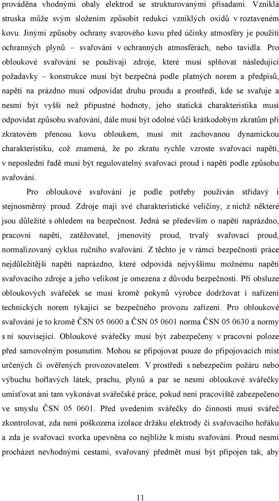 Pro obloukové svařování se používají zdroje, které musí splňovat následující požadavky konstrukce musí být bezpečná podle platných norem a předpisů, napětí na prázdno musí odpovídat druhu proudu a