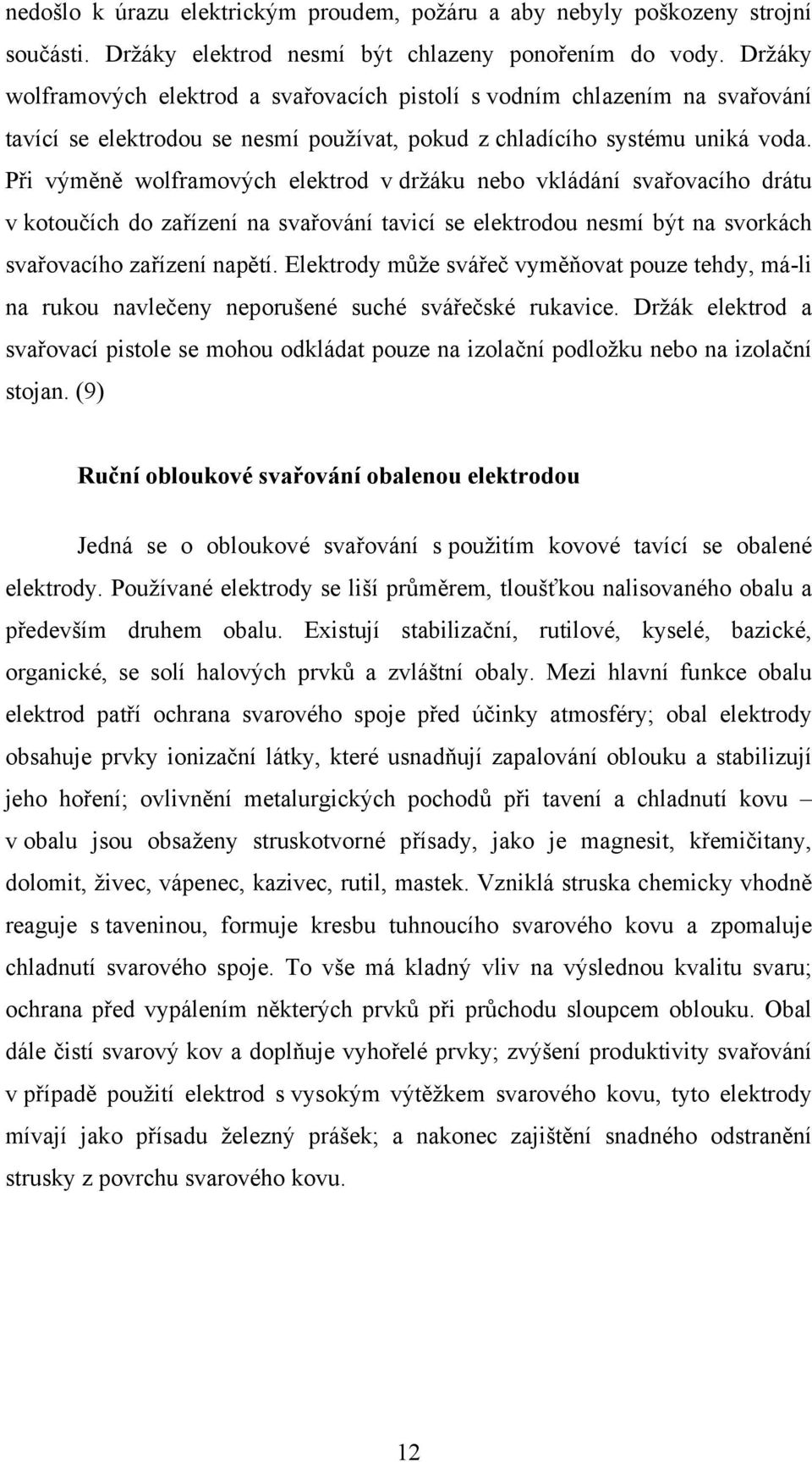 Při výměně wolframových elektrod v držáku nebo vkládání svařovacího drátu v kotoučích do zařízení na svařování tavicí se elektrodou nesmí být na svorkách svařovacího zařízení napětí.