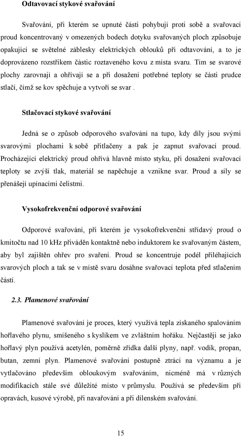 Tím se svarové plochy zarovnají a ohřívají se a při dosažení potřebné teploty se části prudce stlačí, čímž se kov spěchuje a vytvoří se svar.