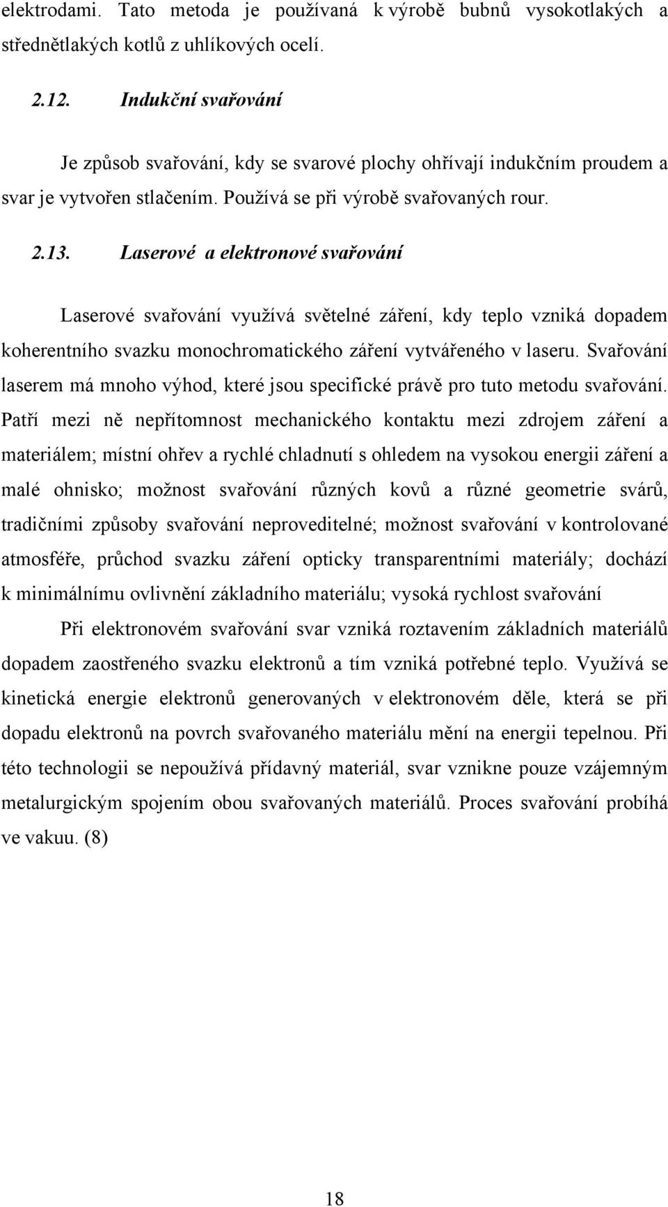 Laserové a elektronové svařování Laserové svařování využívá světelné záření, kdy teplo vzniká dopadem koherentního svazku monochromatického záření vytvářeného v laseru.
