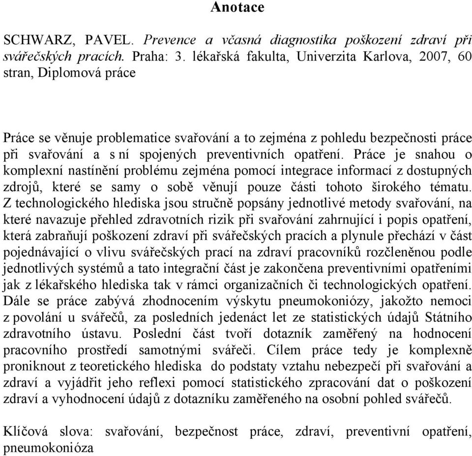 opatření. Práce je snahou o komplexní nastínění problému zejména pomocí integrace informací z dostupných zdrojů, které se samy o sobě věnují pouze části tohoto širokého tématu.