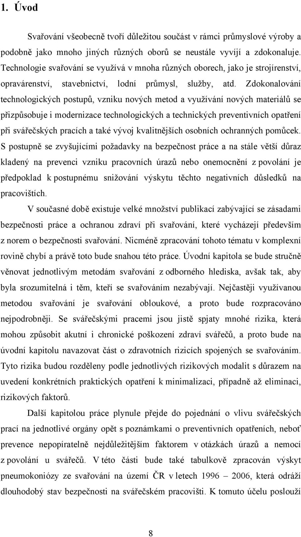 Zdokonalování technologických postupů, vzniku nových metod a využívání nových materiálů se přizpůsobuje i modernizace technologických a technických preventivních opatření při svářečských pracích a