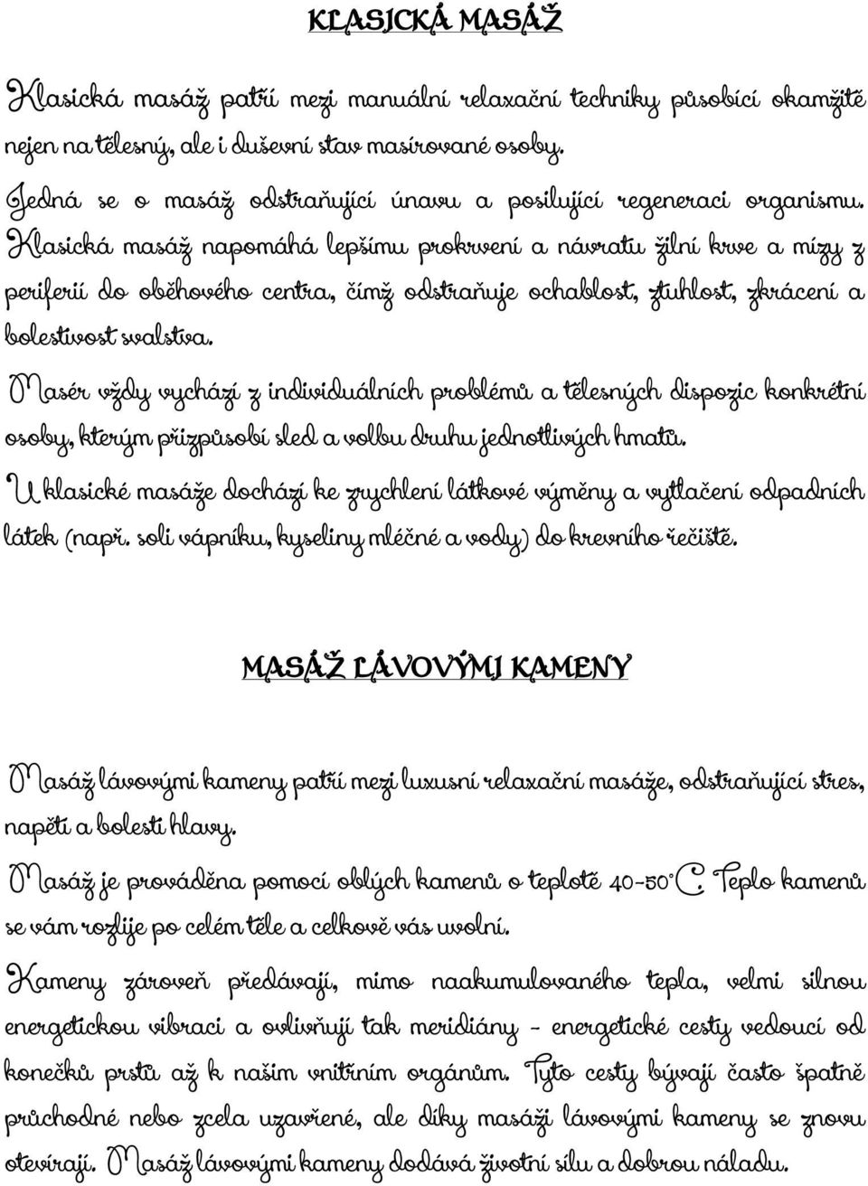 Klasická masáž napomáhá lepšímu prokrvení a návratu žilní krve a mízy z periferií do oběhového centra, čímž odstraňuje ochablost, ztuhlost, zkrácení a bolestivost svalstva.