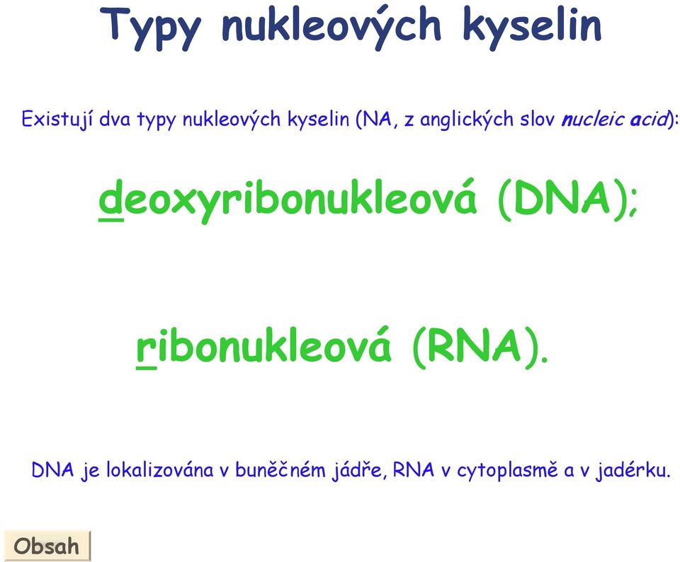 deoxyribonukleová (DA); ribonukleová (RA).