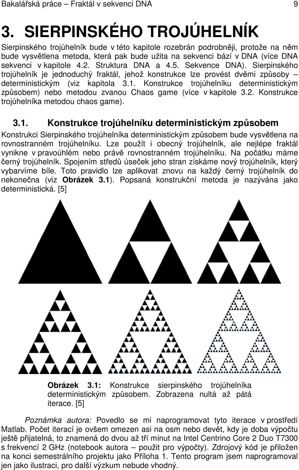 kapitole 4.2. Struktura DNA a 4.5. Sekvence DNA). Sierpinského trojúhelník je jednoduchý fraktál, jehož konstrukce lze provést dvěmi způsoby deterministickým (viz kapitola 3.1.