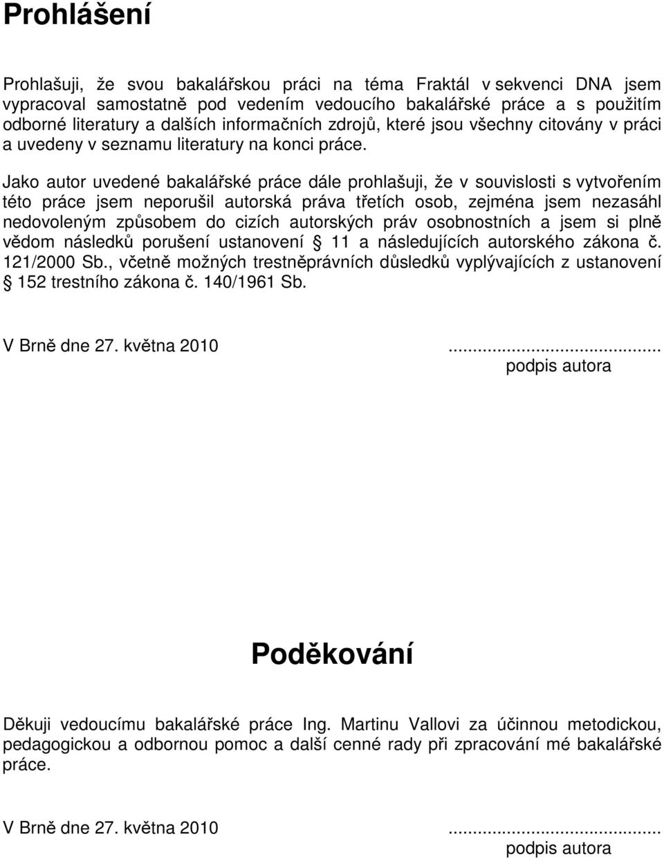 Jako autor uvedené bakalářské práce dále prohlašuji, že v souvislosti s vytvořením této práce jsem neporušil autorská práva třetích osob, zejména jsem nezasáhl nedovoleným způsobem do cizích