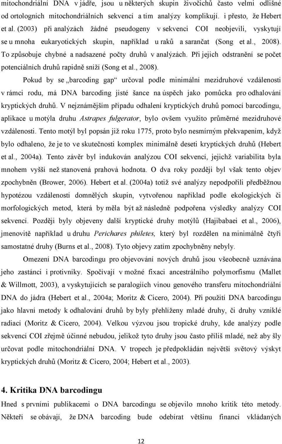To způsobuje chybné a nadsazené počty druhů v analýzách. Při jejich odstranění se počet potenciálních druhů rapidně sníží (Song et al., 2008).