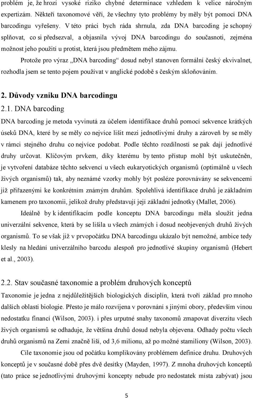 mého zájmu. Protože pro výraz DNA barcoding dosud nebyl stanoven formální český ekvivalnet, rozhodla jsem se tento pojem používat v anglické podobě s českým skloňováním. 2.