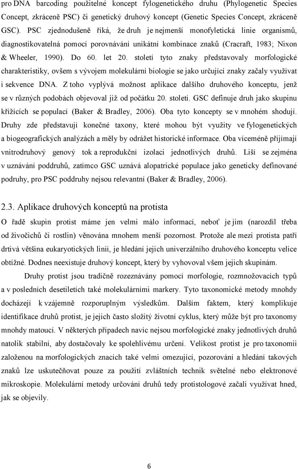 století tyto znaky představovaly morfologické charakteristiky, ovšem s vývojem molekulární biologie se jako určující znaky začaly využívat i sekvence DNA.