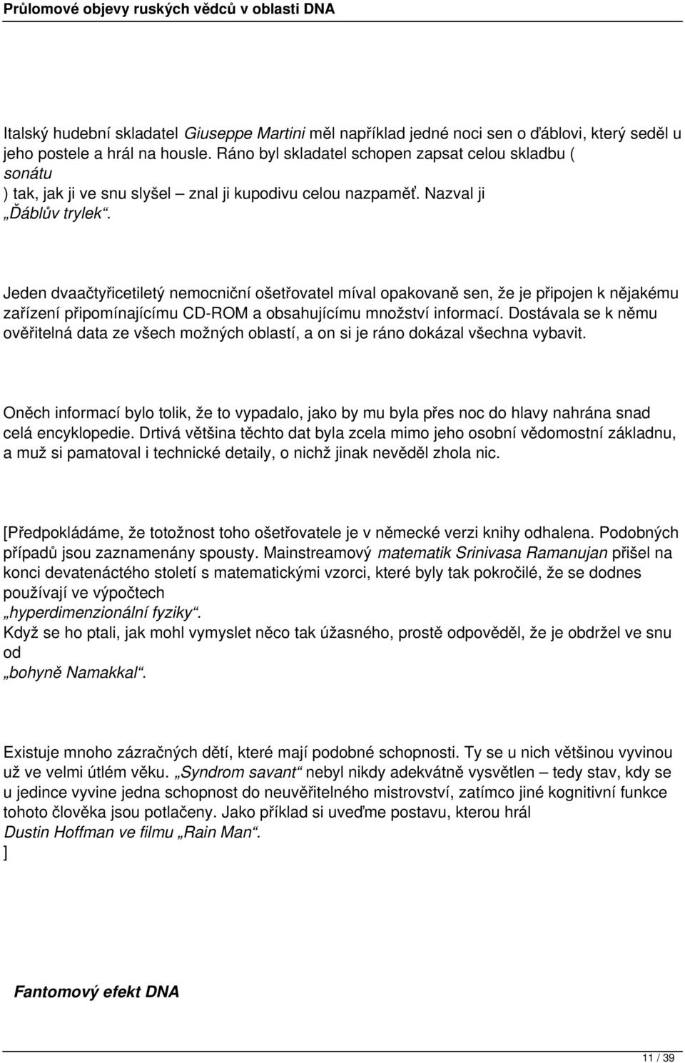 Jeden dvaačtyřicetiletý nemocniční ošetřovatel míval opakovaně sen, že je připojen k nějakému zařízení připomínajícímu CD-ROM a obsahujícímu množství informací.