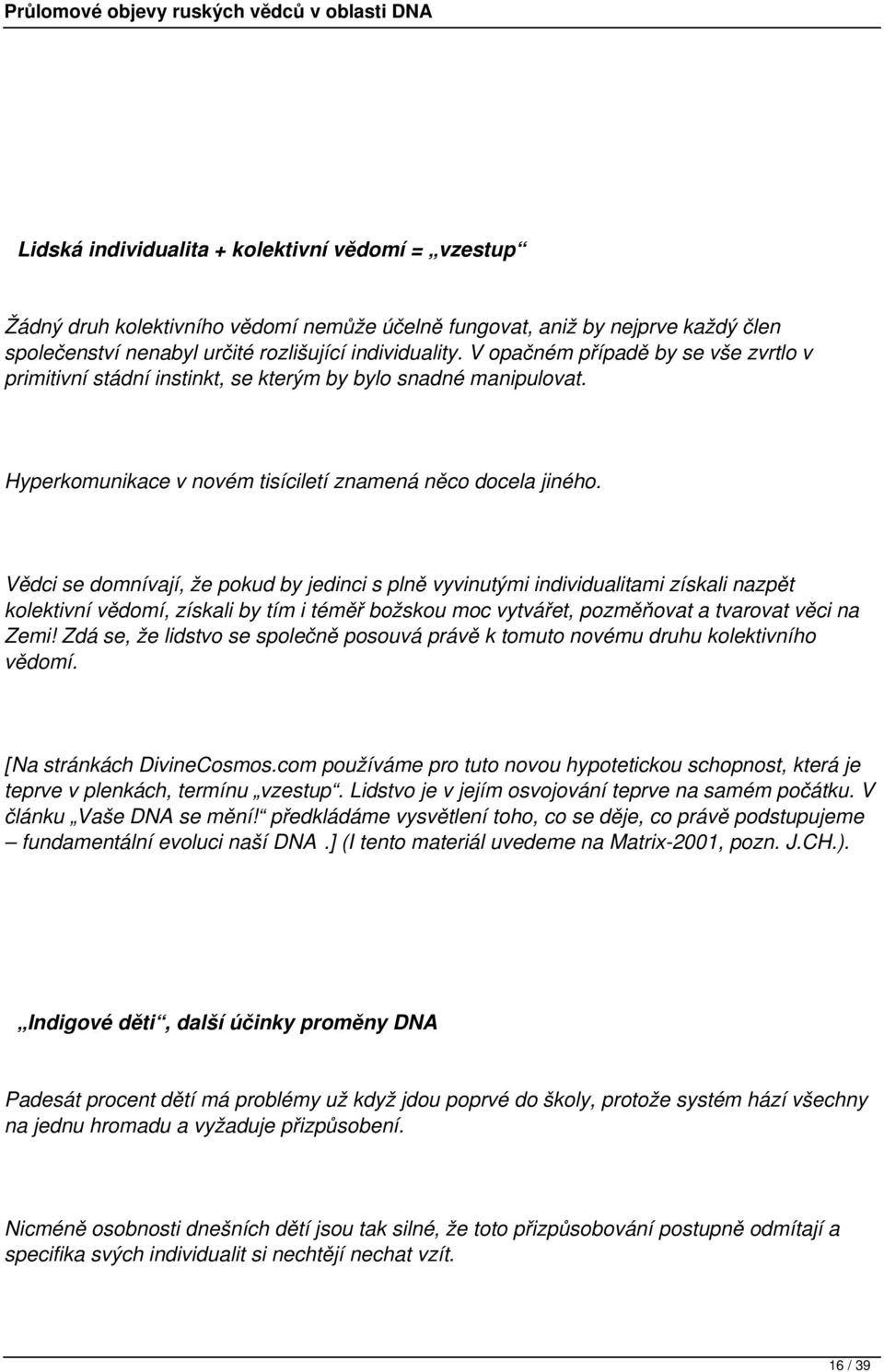 Vědci se domnívají, že pokud by jedinci s plně vyvinutými individualitami získali nazpět kolektivní vědomí, získali by tím i téměř božskou moc vytvářet, pozměňovat a tvarovat věci na Zemi!