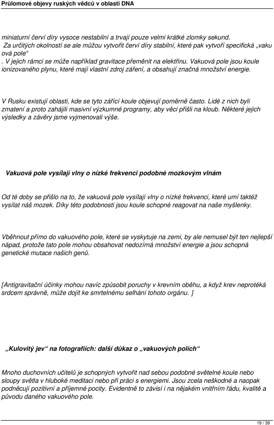 V Rusku existují oblasti, kde se tyto zářící koule objevují poměrně často. Lidé z nich byli zmatení a proto zahájili masivní výzkumné programy, aby věci přišli na kloub.