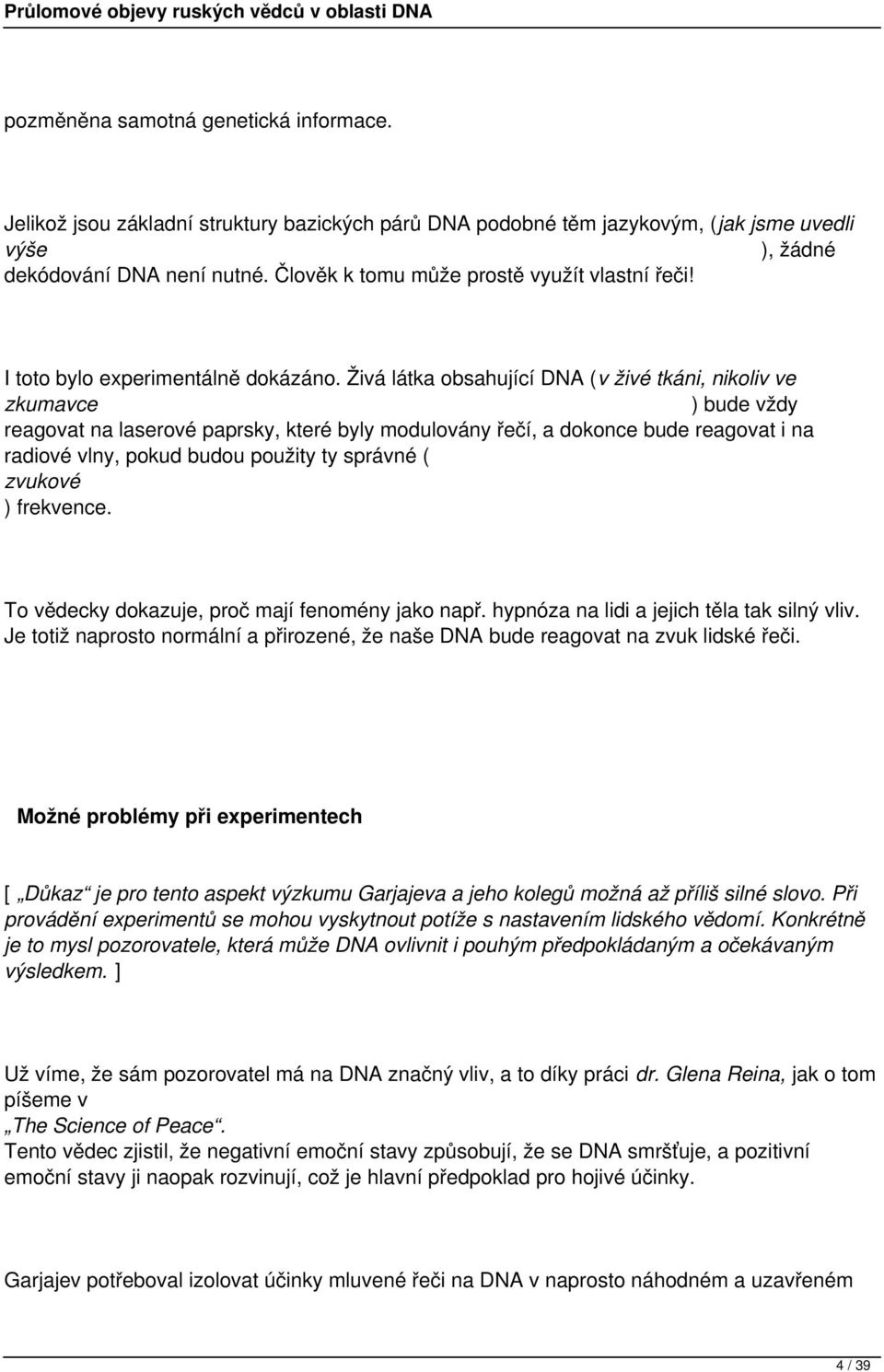 Živá látka obsahující DNA (v živé tkáni, nikoliv ve zkumavce ) bude vždy reagovat na laserové paprsky, které byly modulovány řečí, a dokonce bude reagovat i na radiové vlny, pokud budou použity ty