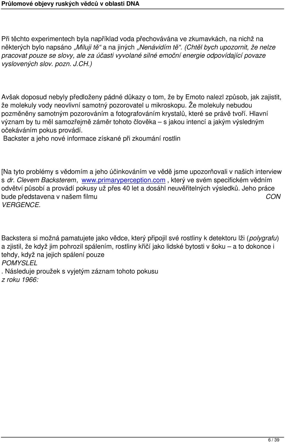 ) Avšak doposud nebyly předloženy pádné důkazy o tom, že by Emoto nalezl způsob, jak zajistit, že molekuly vody neovlivní samotný pozorovatel u mikroskopu.