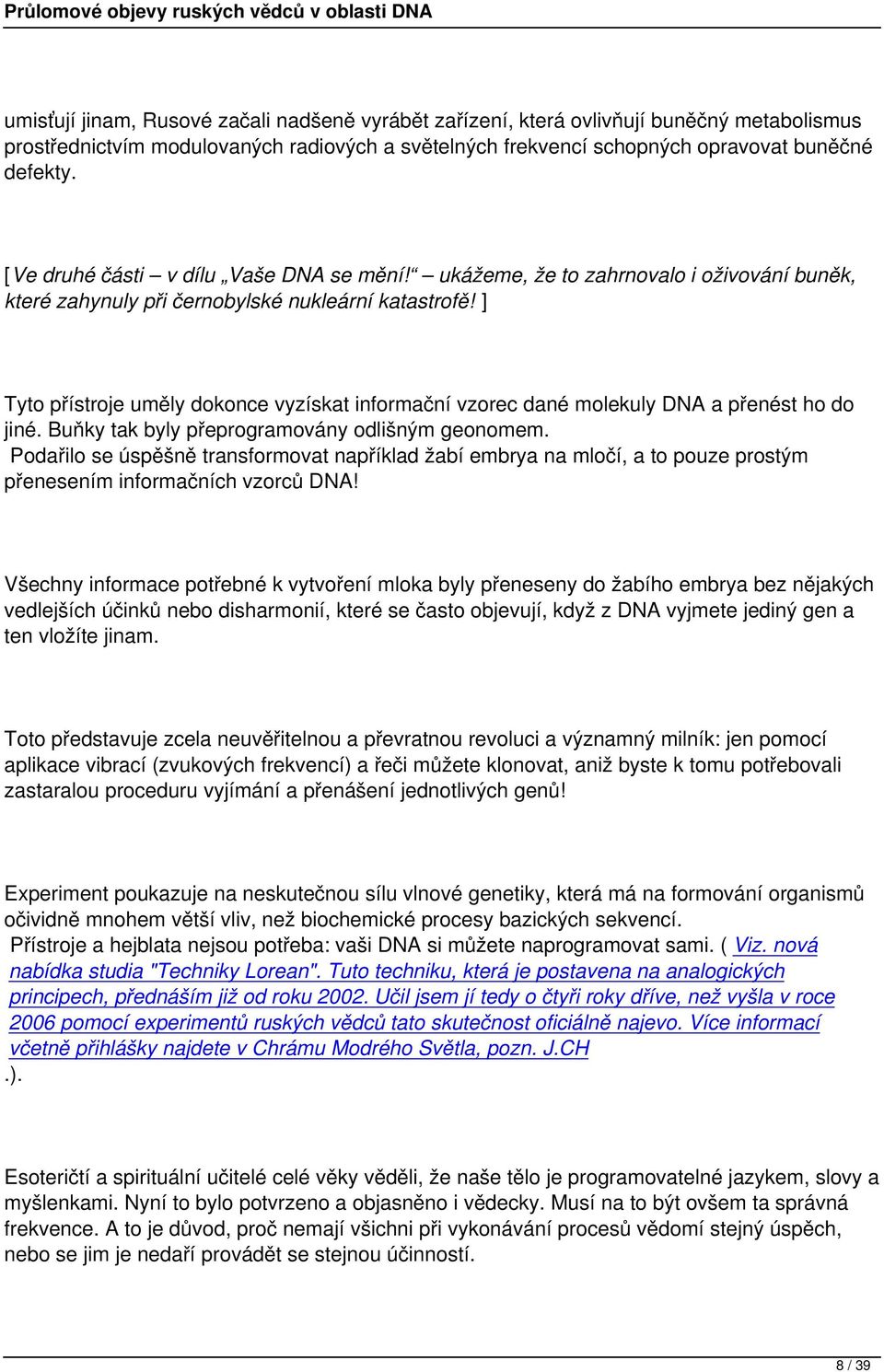 ] Tyto přístroje uměly dokonce vyzískat informační vzorec dané molekuly DNA a přenést ho do jiné. Buňky tak byly přeprogramovány odlišným geonomem.