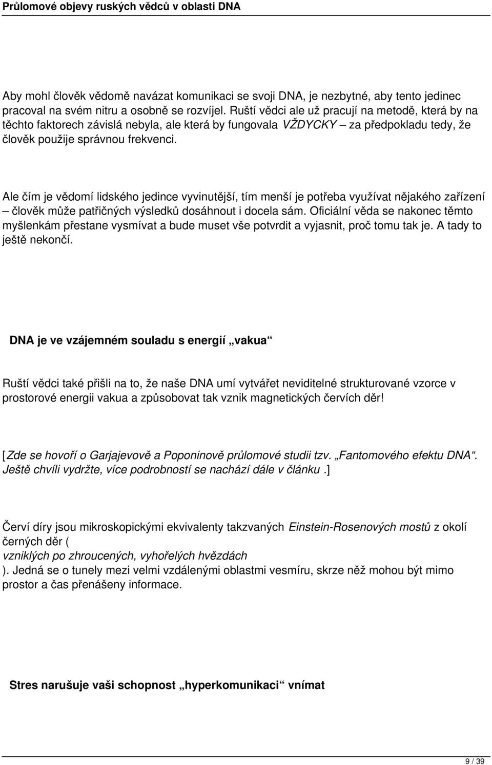 Ale čím je vědomí lidského jedince vyvinutější, tím menší je potřeba využívat nějakého zařízení člověk může patřičných výsledků dosáhnout i docela sám.