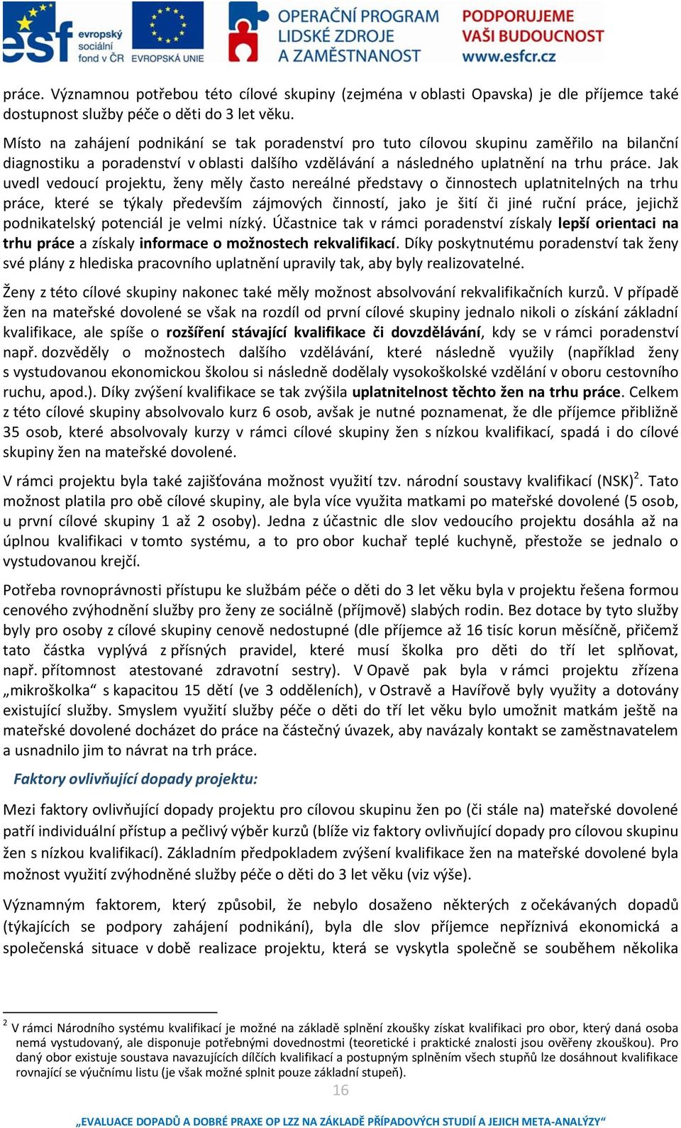 Jak uvedl vedoucí projektu, ženy měly často nereálné představy o činnostech uplatnitelných na trhu práce, které se týkaly především zájmových činností, jako je šití či jiné ruční práce, jejichž
