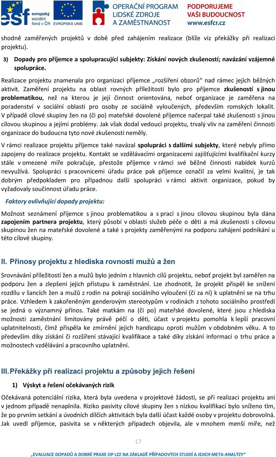 Realizace projektu znamenala pro organizaci příjemce rozšíření obzorů nad rámec jejích běžných aktivit.