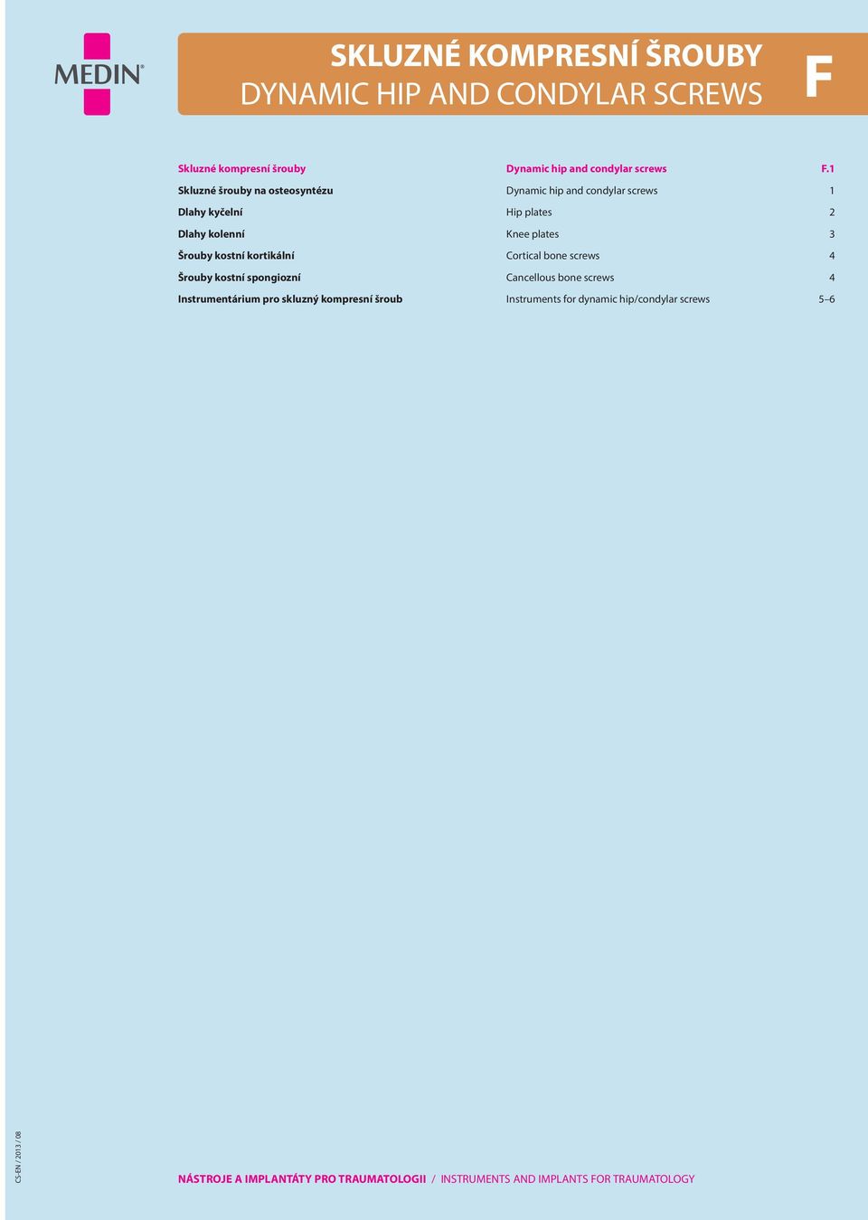 1 Skluzné šrouby na osteosyntézu Dynamic hip and condylar screws 1 Dlahy kyčelní Hip plates 2 Dlahy kolenní