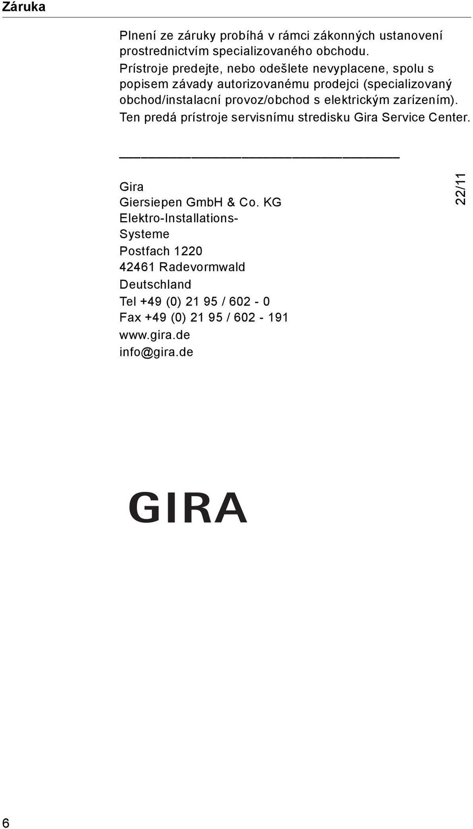 provoz/obchod s elektrickým zarízením). Ten predá prístroje servisnímu stredisku Gira Service Center. Gira Giersiepen GmbH & Co.