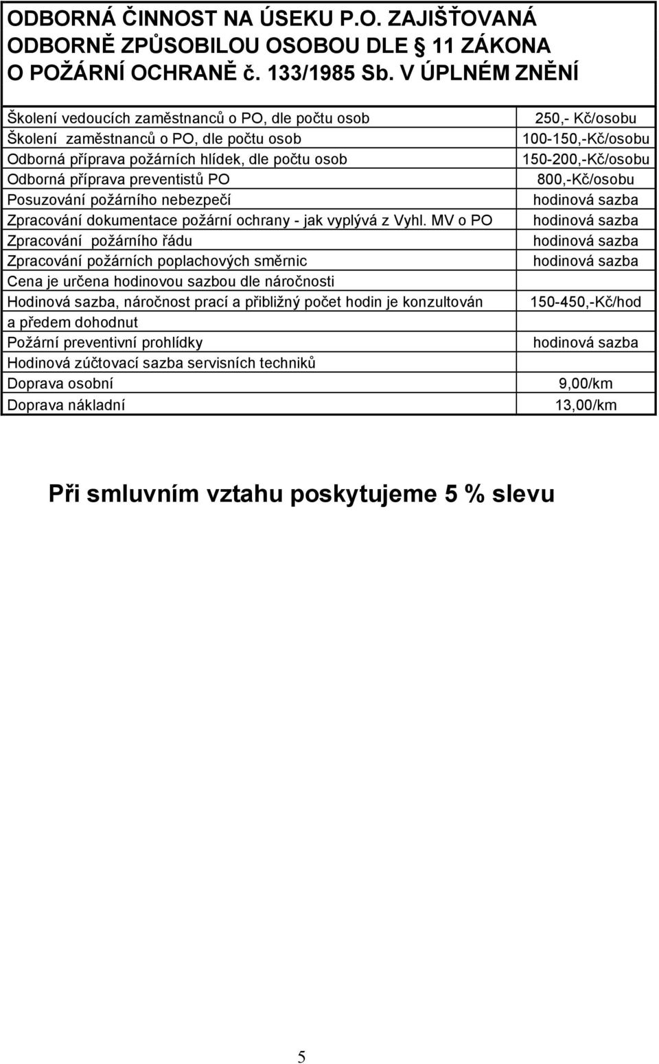 požárního nebezpečí Zpracování dokumentace požární ochrany - jak vyplývá z Vyhl.