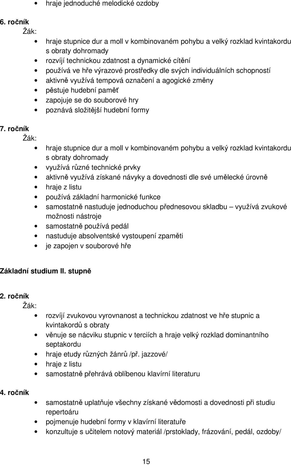 individuálních schopností aktivně využívá tempová označení a agogické změny pěstuje hudební paměť zapojuje se do souborové hry poznává složitější hudební formy 7.