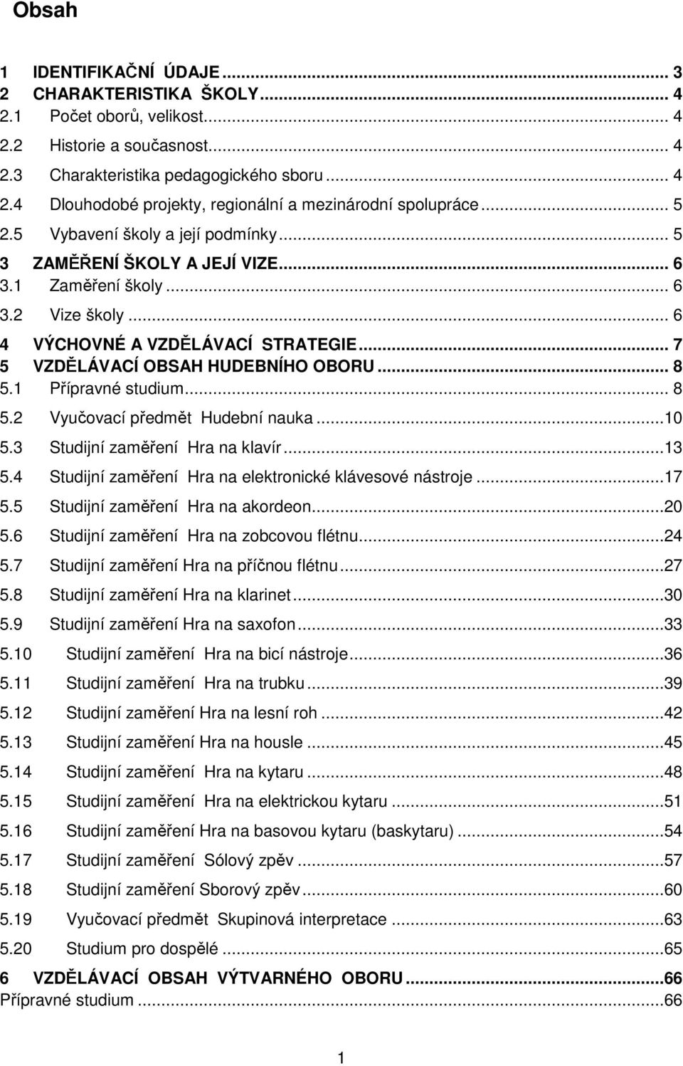 .. 8 5.1 Přípravné studium... 8 5.2 Vyučovací předmět Hudební nauka...10 5.3 Studijní zaměření Hra na klavír...13 5.4 Studijní zaměření Hra na elektronické klávesové nástroje...17 5.