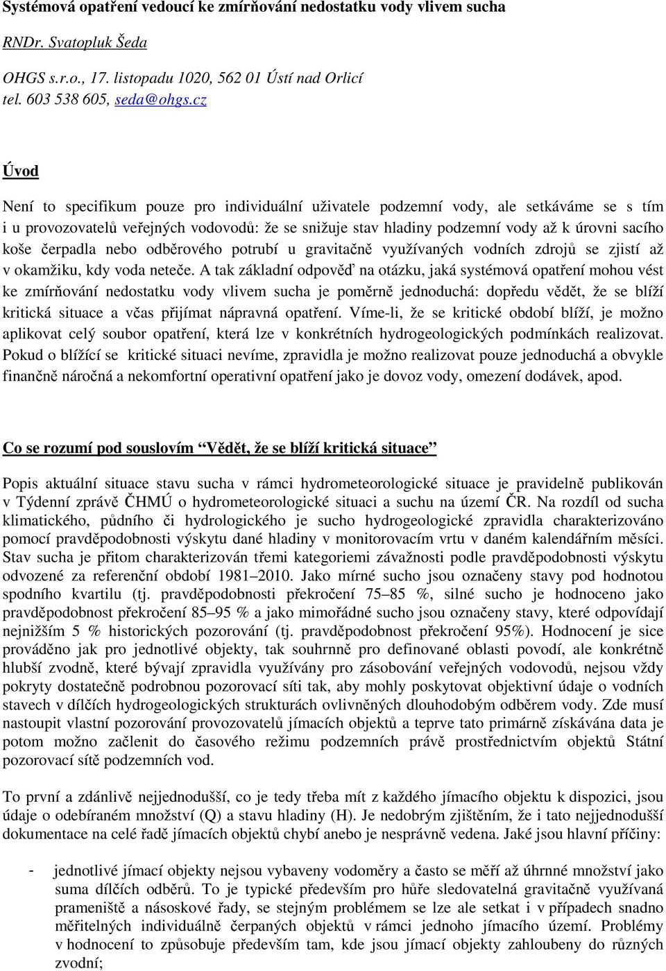 koše čerpadla nebo odběrového potrubí u gravitačně využívaných vodních zdrojů se zjistí až v okamžiku, kdy voda neteče.