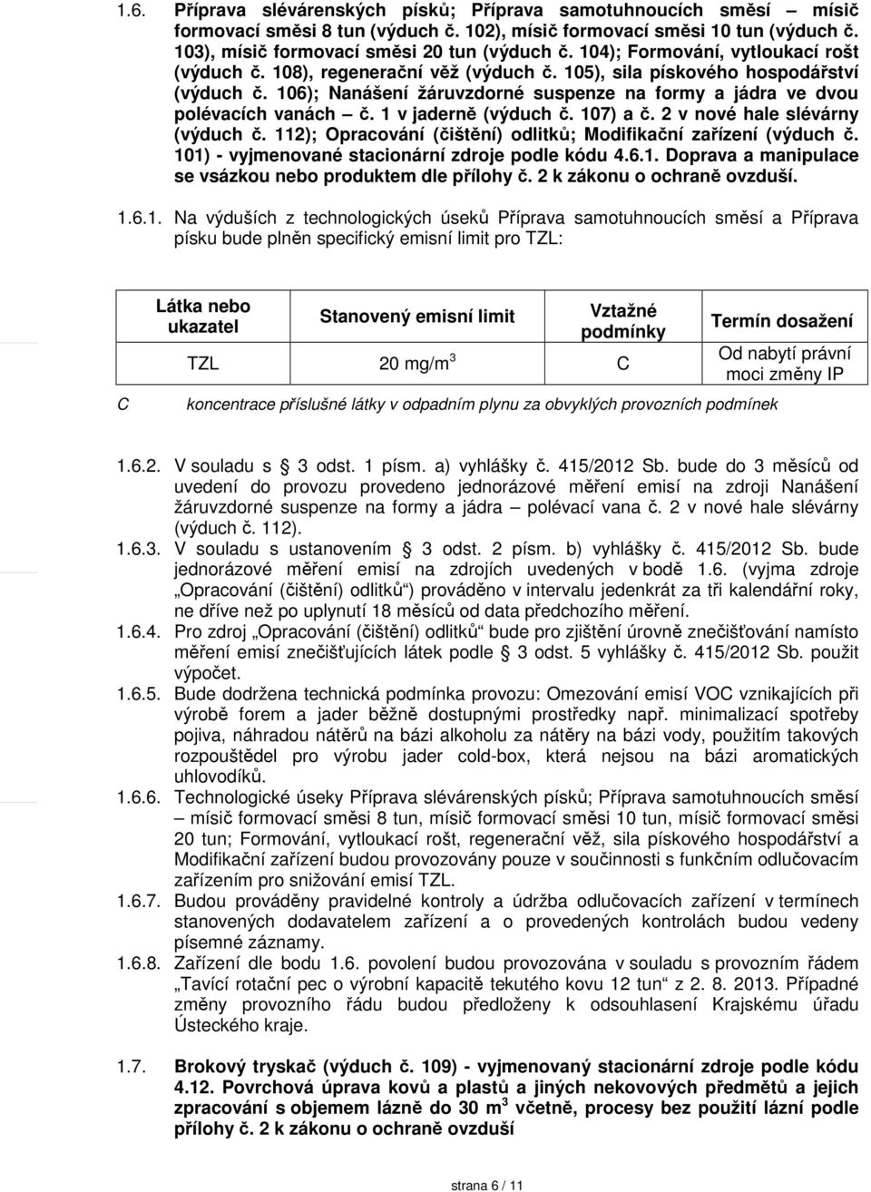 106); Nanášení žáruvzdorné suspenze na formy a jádra ve dvou polévacích vanách č. 1 v jaderně (výduch č. 107) a č. 2 v nové hale slévárny (výduch č.