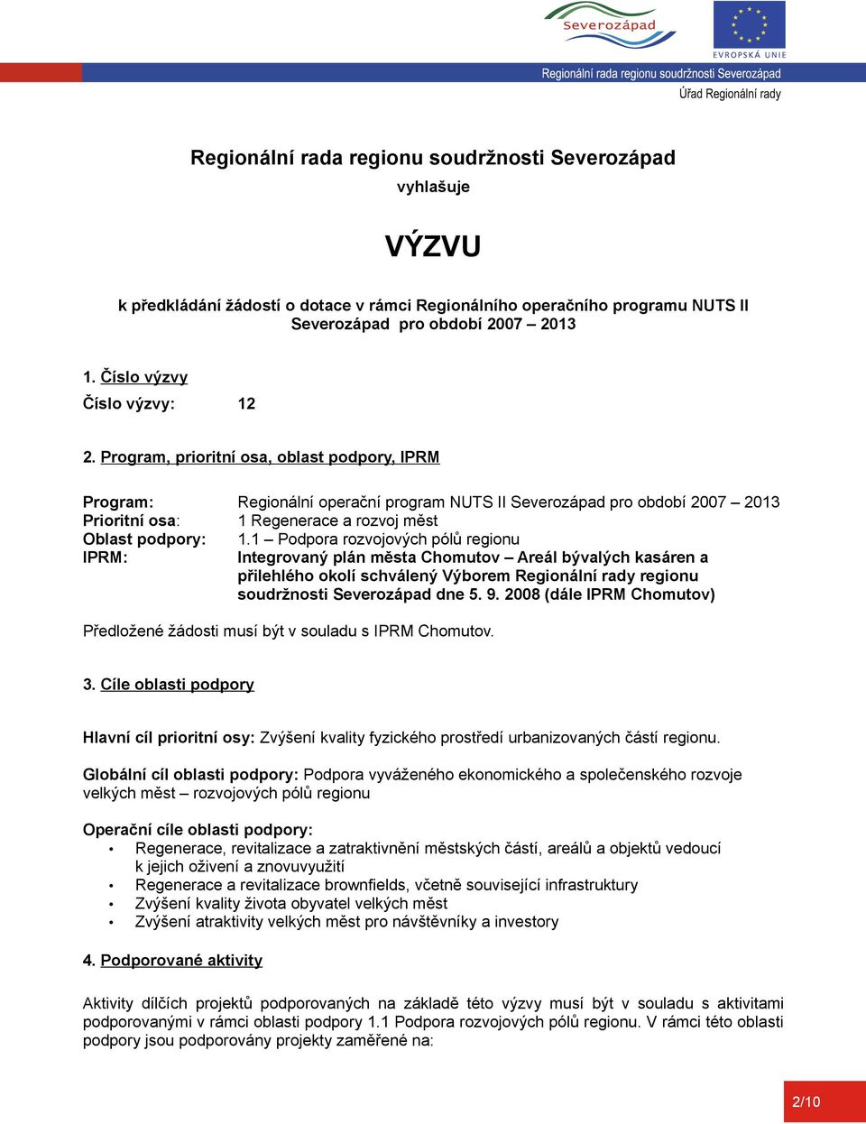 Program, prioritní osa, oblast podpory, IPRM Program: Regionální operační program NUTS II Severozápad pro období 2007 2013 Prioritní osa: 1 Regenerace a rozvoj měst Oblast podpory: 1.