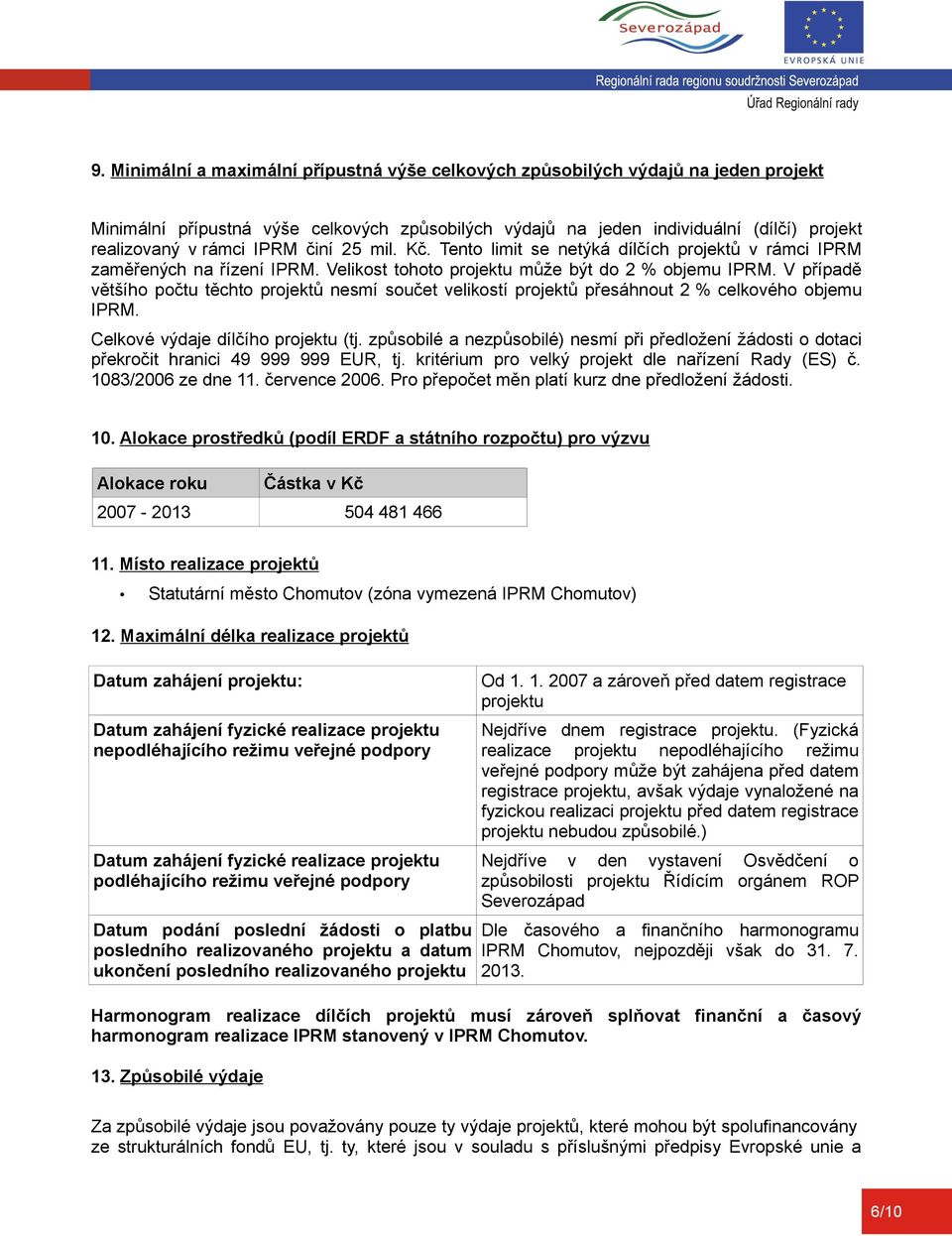 V případě většího počtu těchto projektů nesmí součet velikostí projektů přesáhnout 2 % celkového objemu IPRM. Celkové výdaje dílčího projektu (tj.