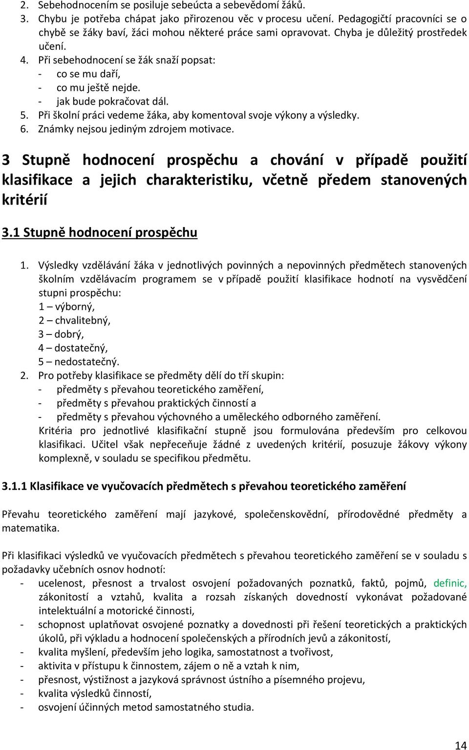 jak bude pokračovat dál. 5. Při školní práci vedeme žáka, aby komentoval svoje výkony a výsledky. 6. Známky nejsou jediným zdrojem motivace.