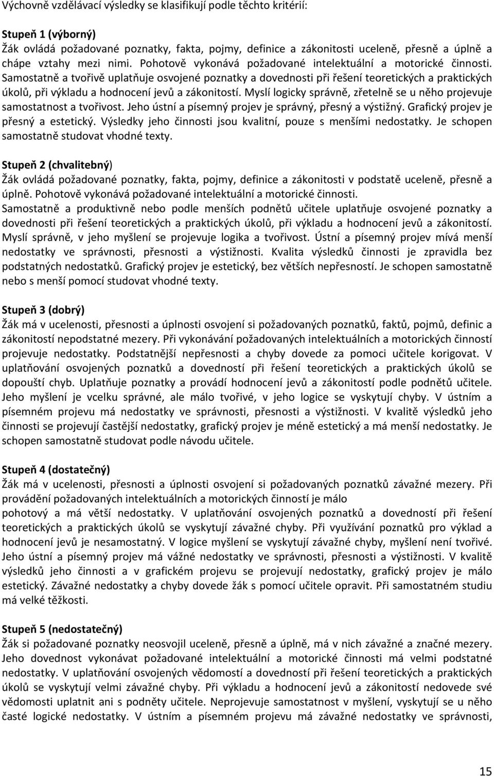 Samostatně a tvořivě uplatňuje osvojené poznatky a dovednosti při řešení teoretických a praktických úkolů, při výkladu a hodnocení jevů a zákonitostí.