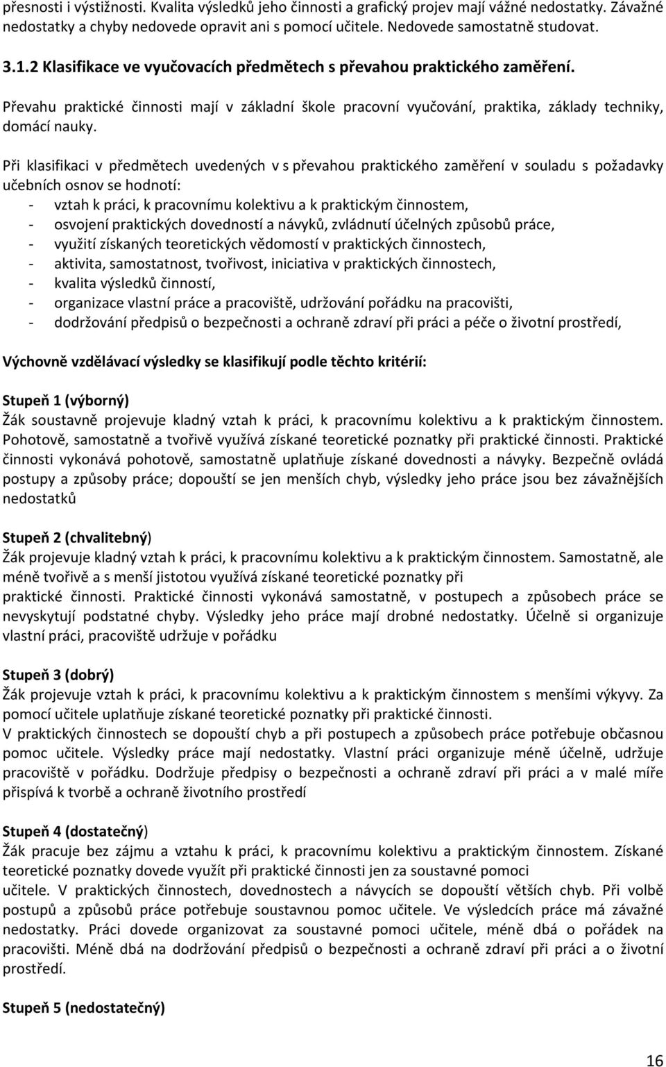 Při klasifikaci v předmětech uvedených v s převahou praktického zaměření v souladu s požadavky učebních osnov se hodnotí: vztah k práci, k pracovnímu kolektivu a k praktickým činnostem, osvojení